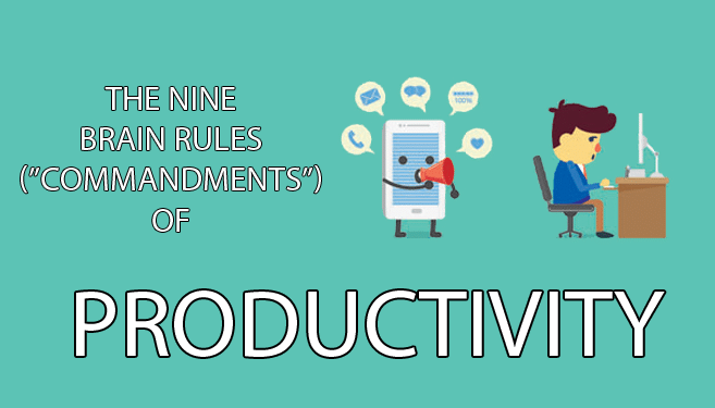 The Nine Essential Brain Rules (“Commandments”) of Productivity