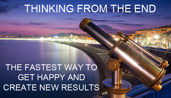 Thinking from the End: The Fastest Way to Get Happy and Create New Results